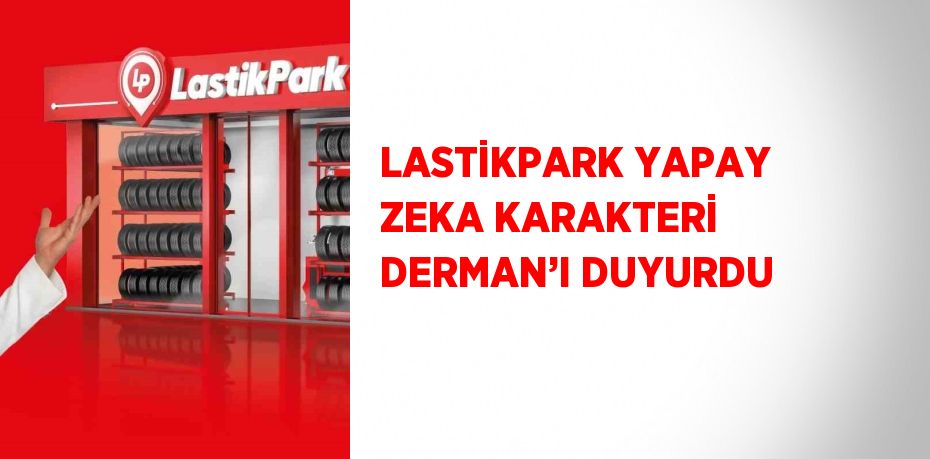 LASTİKPARK YAPAY ZEKA KARAKTERİ DERMAN’I DUYURDU
