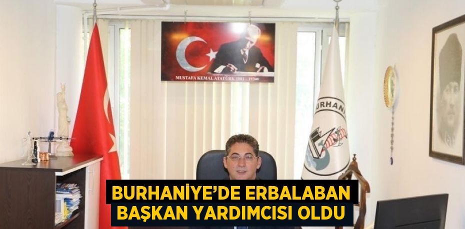 BURHANİYE’DE ERBALABAN BAŞKAN YARDIMCISI OLDU