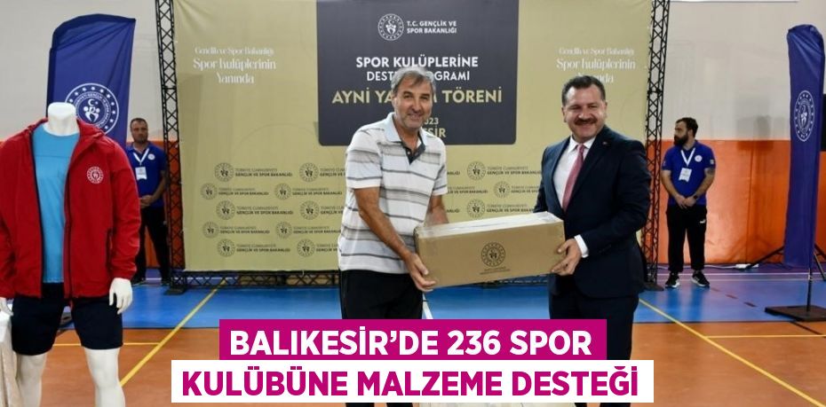 BALIKESİR’DE 236 SPOR KULÜBÜNE MALZEME DESTEĞİ