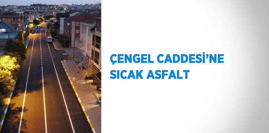 ÇENGEL CADDESİ’NE SICAK ASFALT