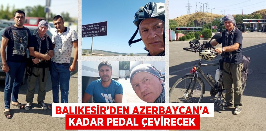 BALIKESİR’DEN AZERBAYCAN’A KADAR PEDAL ÇEVİRECEK