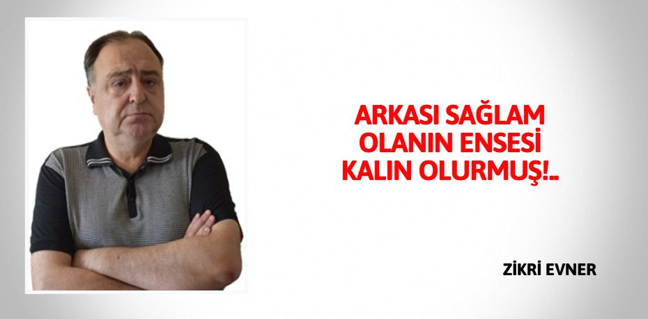ARKASI SAĞLAM OLANIN ENSESİ KALIN OLURMUŞ!..