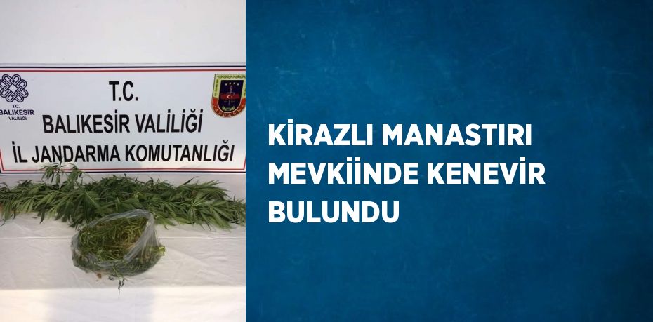 KİRAZLI MANASTIRI MEVKİİNDE KENEVİR BULUNDU