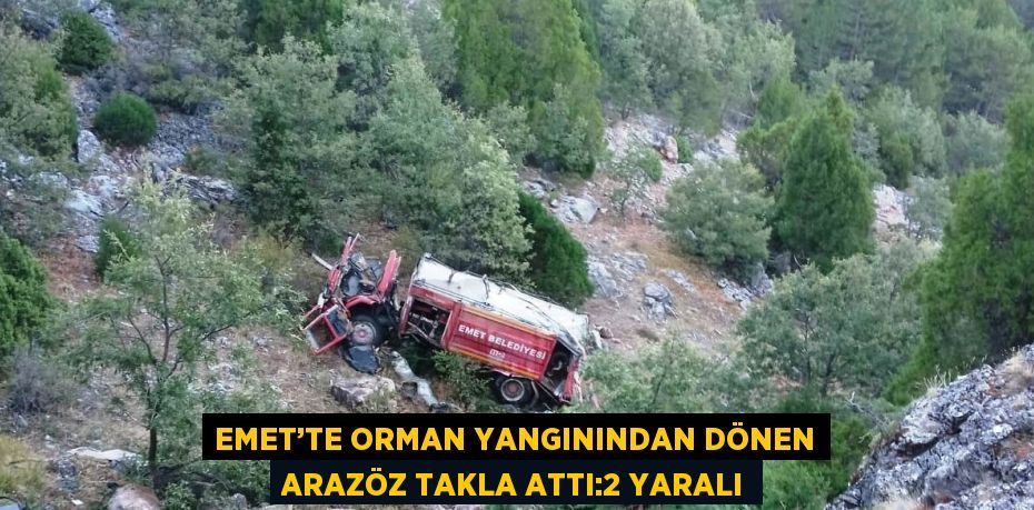 EMET’TE ORMAN YANGININDAN DÖNEN ARAZÖZ TAKLA ATTI:2 YARALI