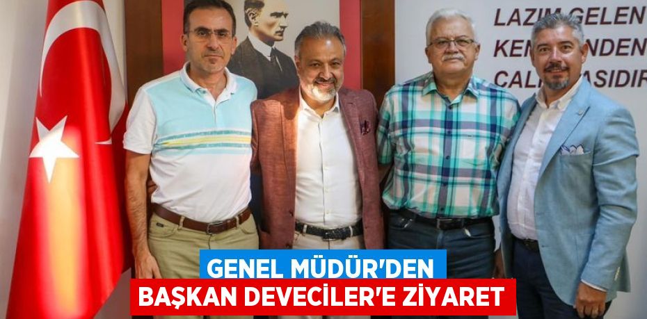 GENEL MÜDÜR’DEN BAŞKAN DEVECİLER’E ZİYARET