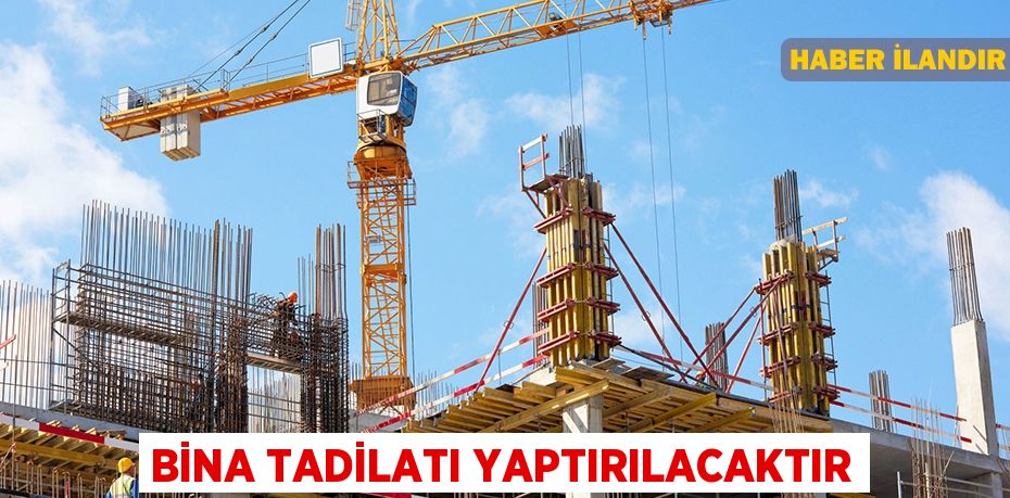 Bina tadilatı yaptırılacaktır