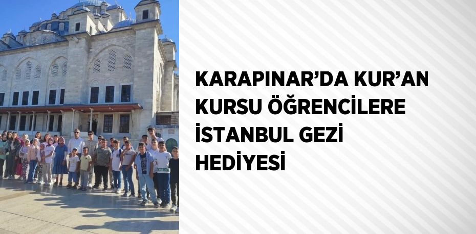 KARAPINAR’DA KUR’AN KURSU ÖĞRENCİLERE İSTANBUL GEZİ HEDİYESİ