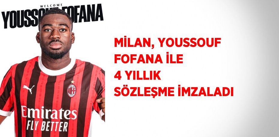 MİLAN, YOUSSOUF FOFANA İLE 4 YILLIK SÖZLEŞME İMZALADI