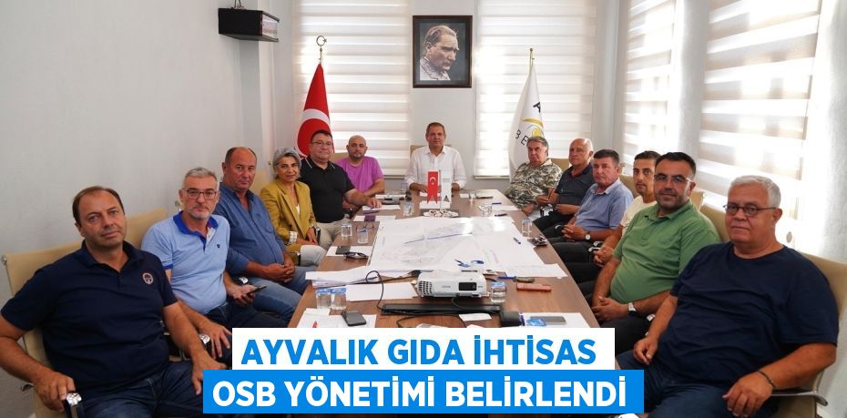 AYVALIK GIDA İHTİSAS OSB YÖNETİMİ BELİRLENDİ