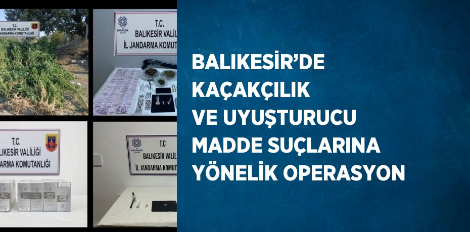 BALIKESİR’DE KAÇAKÇILIK VE UYUŞTURUCU MADDE SUÇLARINA YÖNELİK OPERASYON