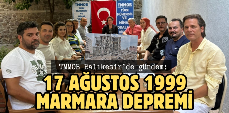 TMMOB Balıkesir’de gündem:  17 AĞUSTOS 1999  MARMARA DEPREMİ