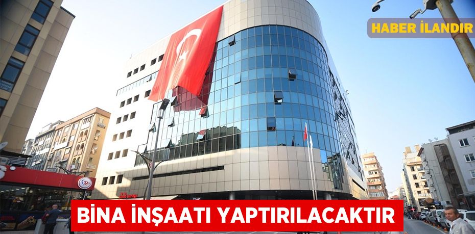 Bina inşaatı yaptırılacaktır