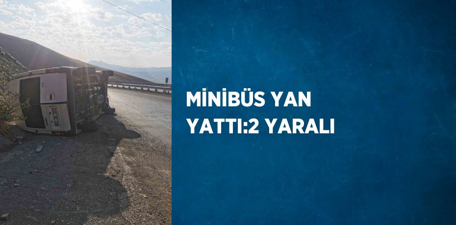 MİNİBÜS YAN YATTI:2 YARALI