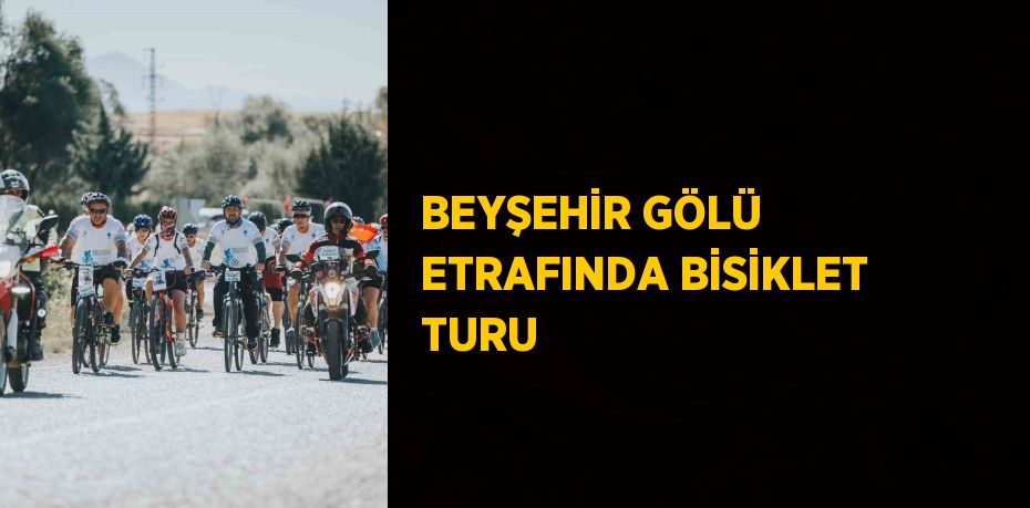 BEYŞEHİR GÖLÜ ETRAFINDA BİSİKLET TURU