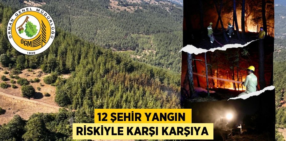 12 ŞEHİR YANGIN RİSKİYLE KARŞI KARŞIYA