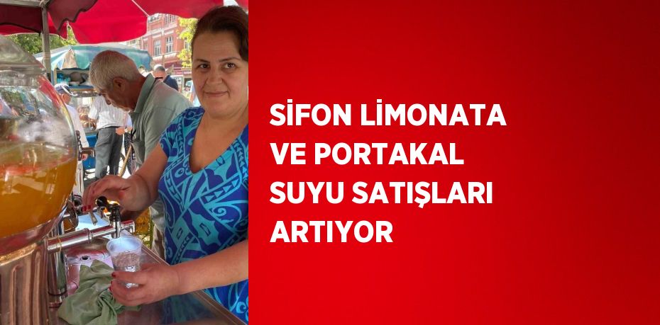 SİFON LİMONATA VE PORTAKAL SUYU SATIŞLARI ARTIYOR