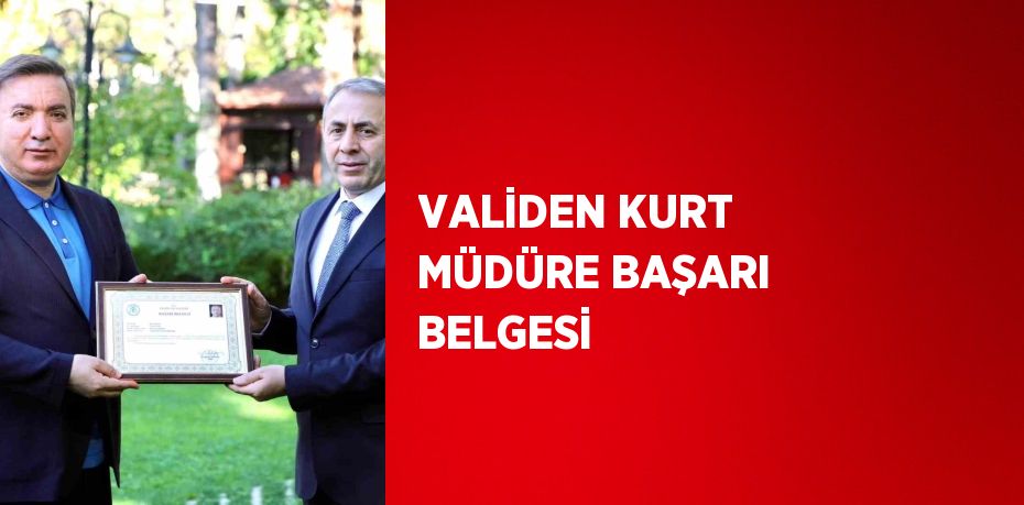 VALİDEN KURT MÜDÜRE BAŞARI BELGESİ