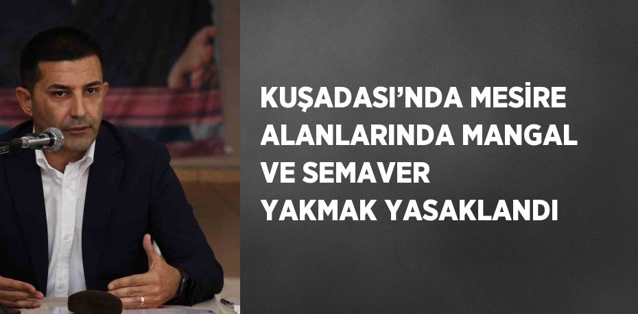 KUŞADASI’NDA MESİRE ALANLARINDA MANGAL VE SEMAVER YAKMAK YASAKLANDI