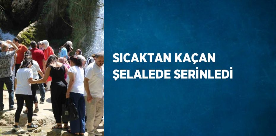 SICAKTAN KAÇAN ŞELALEDE SERİNLEDİ