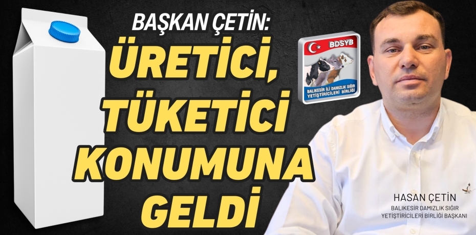 BAŞKAN ÇETİN: ÜRETİCİ,  TÜKETİCİ KONUMUNA GELDİ