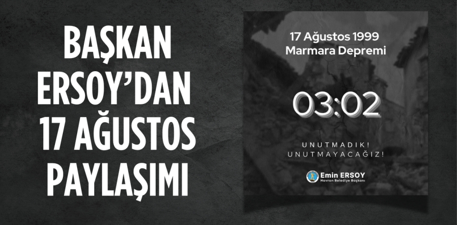 BAŞKAN ERSOY’DAN 17 AĞUSTOS PAYLAŞIMI