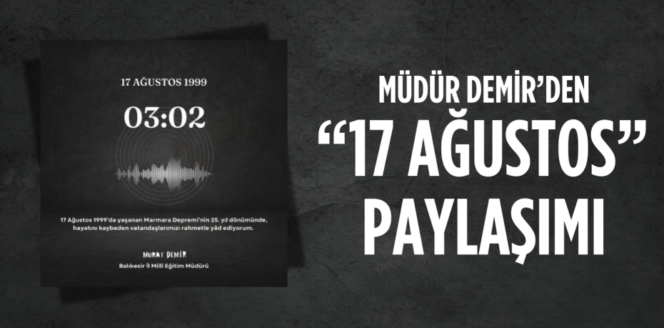 MÜDÜR DEMİR’DEN “17 AĞUSTOS” PAYLAŞIMI