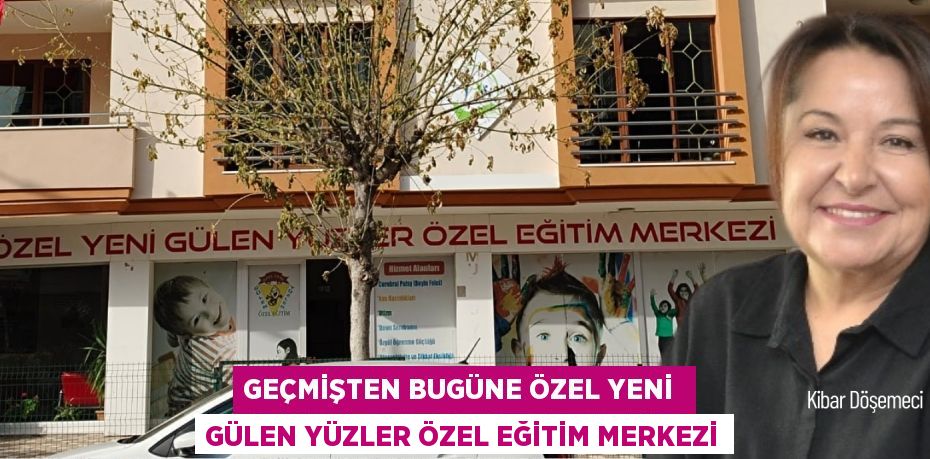 Geçmişten bugüne Özel Yeni  Gülen Yüzler Özel Eğitim Merkezi