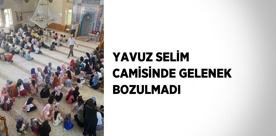 YAVUZ SELİM CAMİSİNDE GELENEK BOZULMADI