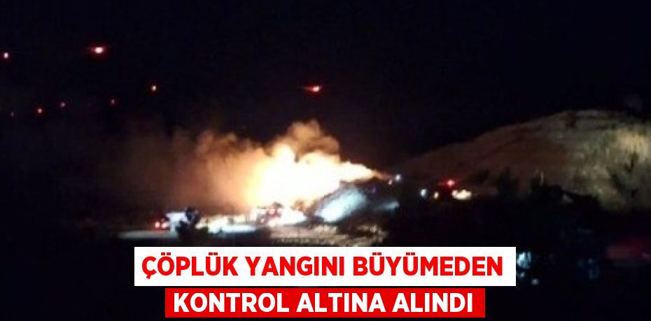 ÇÖPLÜK YANGINI BÜYÜMEDEN KONTROL ALTINA ALINDI