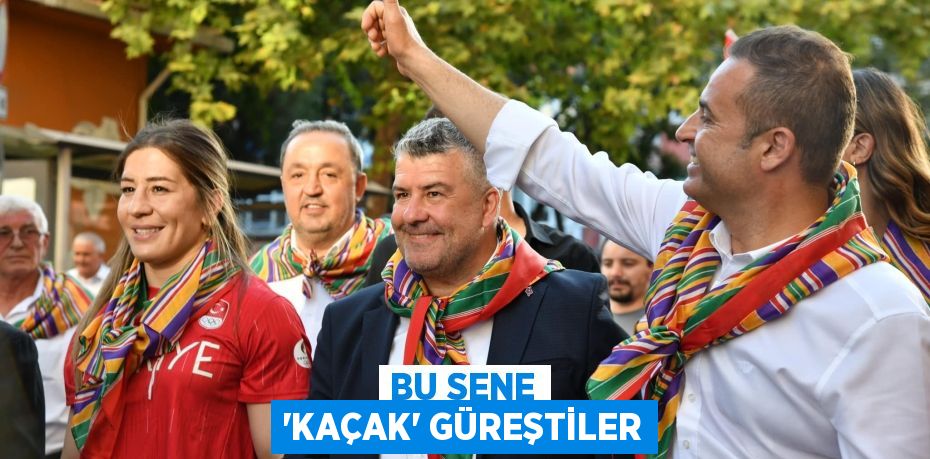 BU SENE ‘KAÇAK’ GÜREŞTİLER