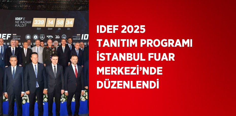 IDEF 2025 TANITIM PROGRAMI İSTANBUL FUAR MERKEZİ’NDE DÜZENLENDİ