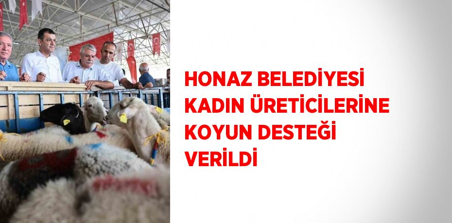 HONAZ BELEDİYESİ KADIN ÜRETİCİLERİNE KOYUN DESTEĞİ VERİLDİ