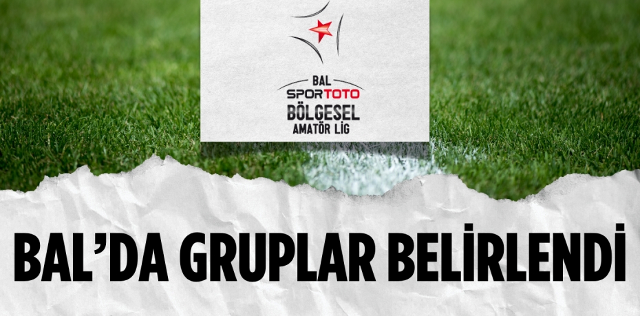 BAL’DA GRUPLAR BELİRLENDİ