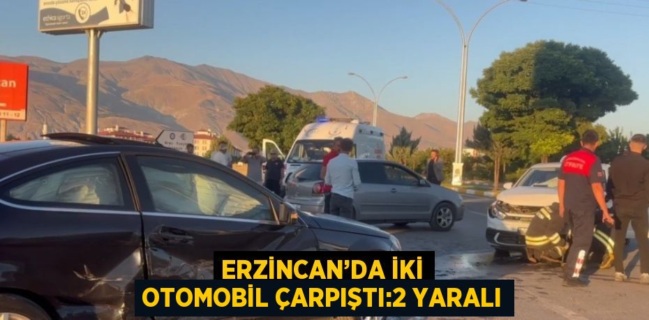 ERZİNCAN’DA İKİ OTOMOBİL ÇARPIŞTI:2 YARALI