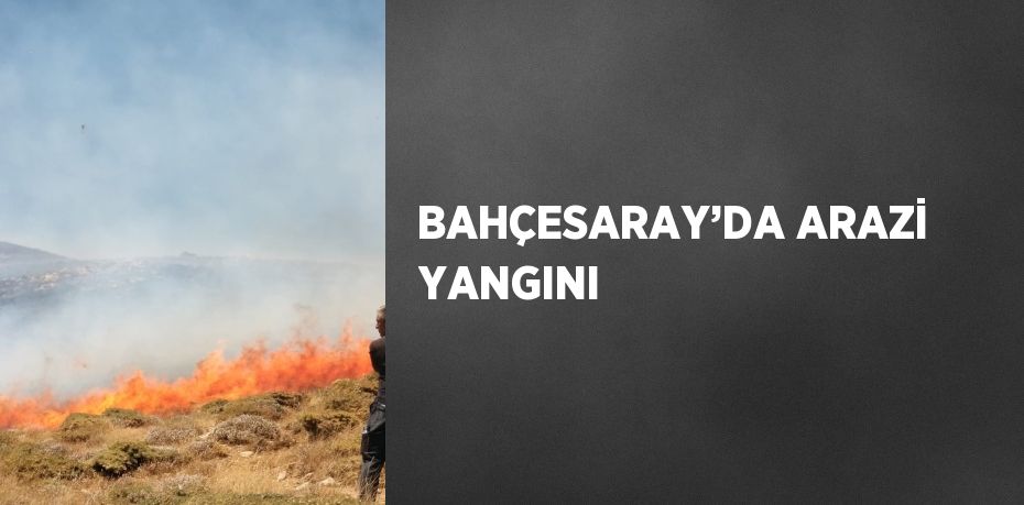 BAHÇESARAY’DA ARAZİ YANGINI