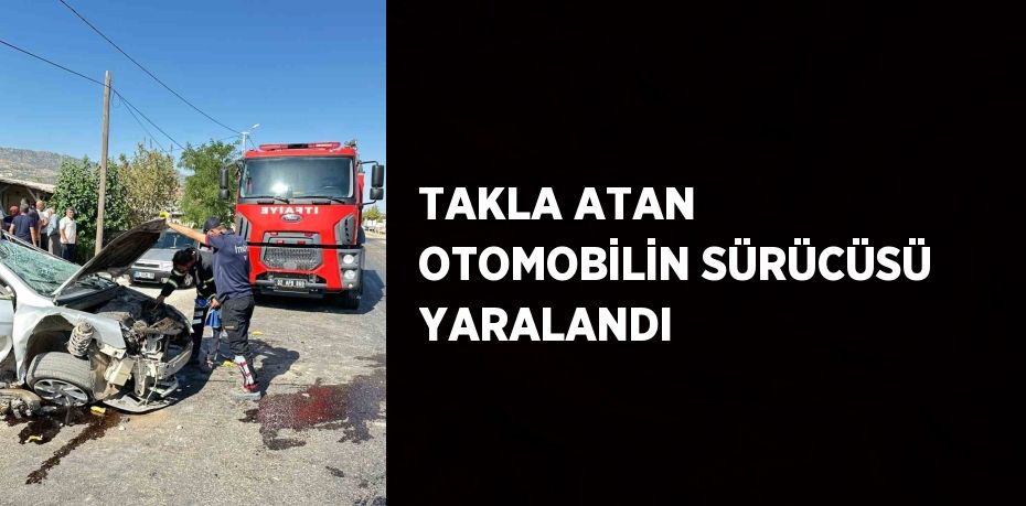 TAKLA ATAN OTOMOBİLİN SÜRÜCÜSÜ YARALANDI