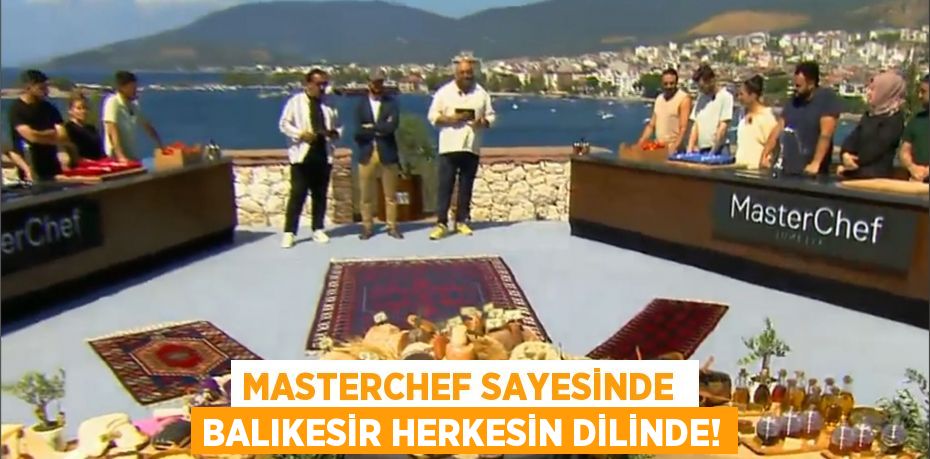 MASTERCHEF SAYESİNDE  BALIKESİR HERKESİN DİLİNDE!