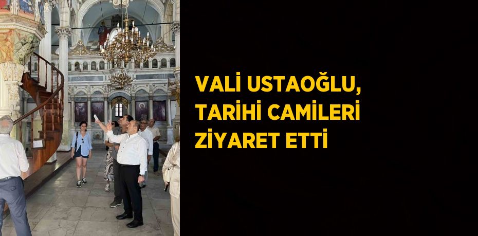 VALİ USTAOĞLU, TARİHİ CAMİLERİ ZİYARET ETTİ