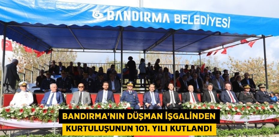 BANDIRMA’NIN DÜŞMAN İŞGALİNDEN KURTULUŞUNUN 101. YILI KUTLANDI