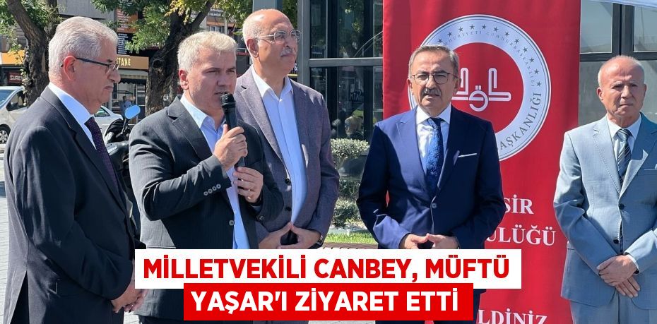 MİLLETVEKİLİ CANBEY, MÜFTÜ YAŞAR’I ZİYARET ETTİ