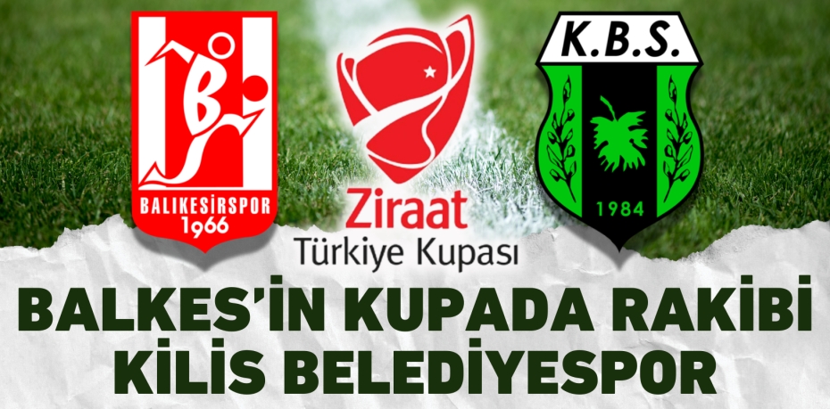 BALKES’İN KUPADA RAKİBİ  KİLİS BELEDİYESPOR