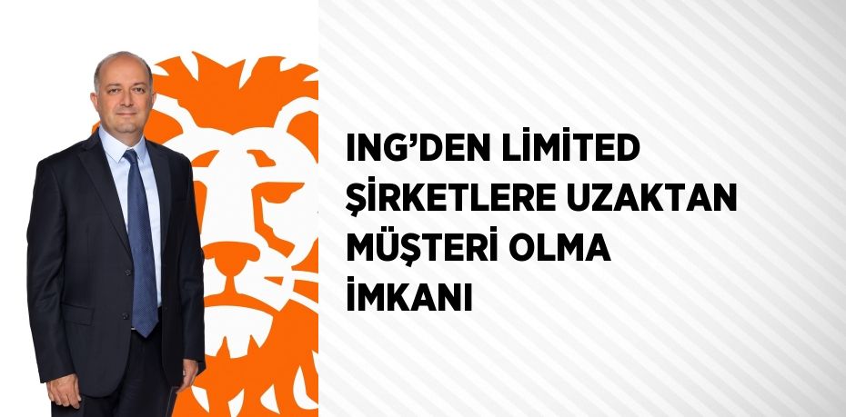 ING’DEN LİMİTED ŞİRKETLERE UZAKTAN MÜŞTERİ OLMA İMKANI