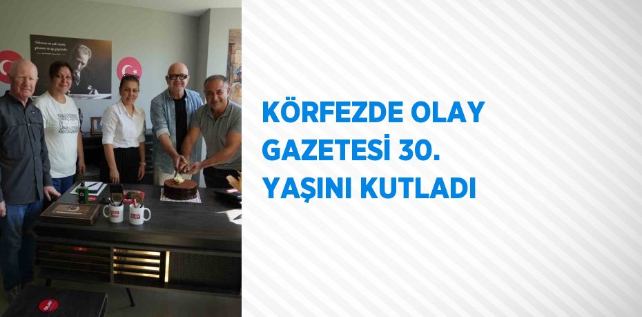 KÖRFEZDE OLAY GAZETESİ 30. YAŞINI KUTLADI