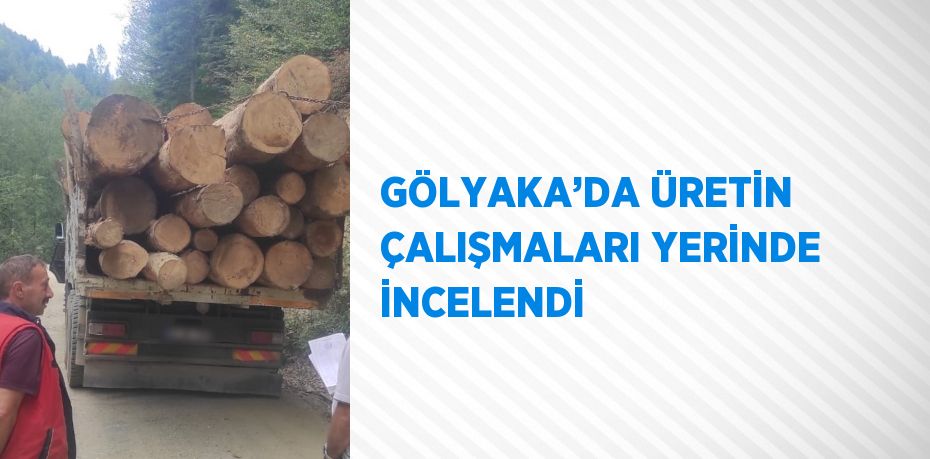 GÖLYAKA’DA ÜRETİN ÇALIŞMALARI YERİNDE İNCELENDİ