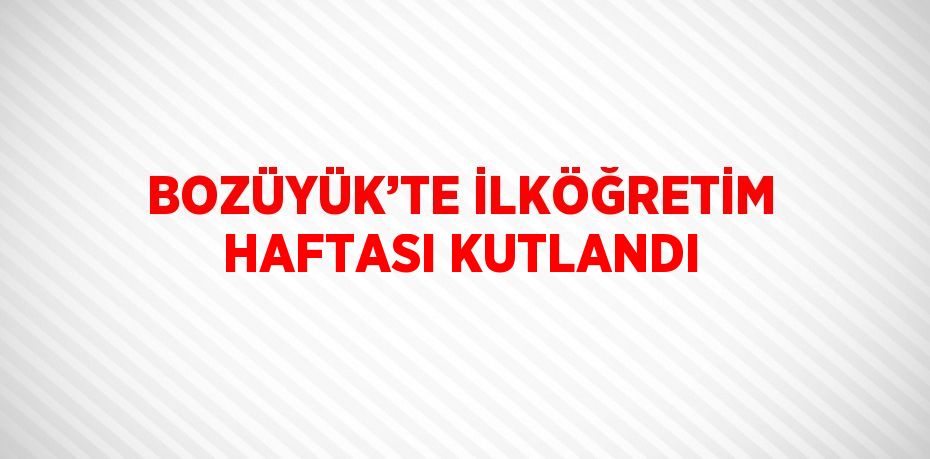 BOZÜYÜK’TE İLKÖĞRETİM HAFTASI KUTLANDI