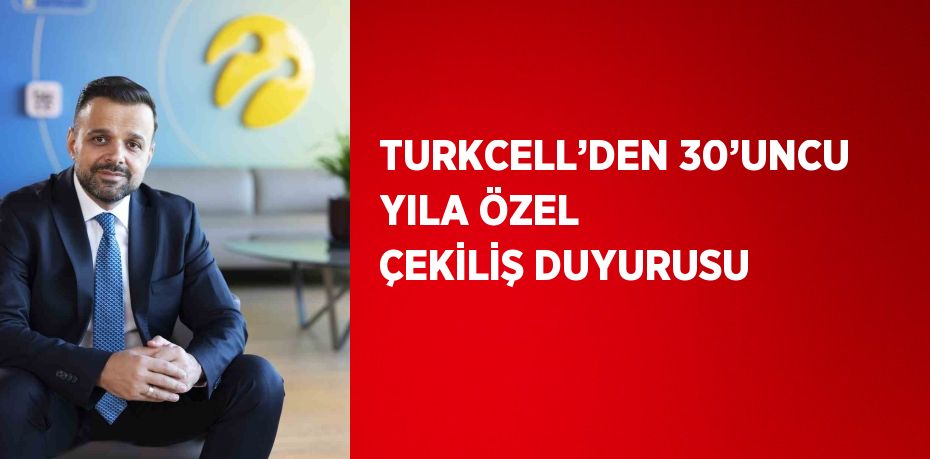 TURKCELL’DEN 30’UNCU YILA ÖZEL ÇEKİLİŞ DUYURUSU