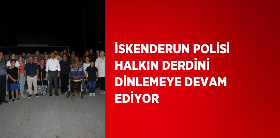 İSKENDERUN POLİSİ HALKIN DERDİNİ DİNLEMEYE DEVAM EDİYOR