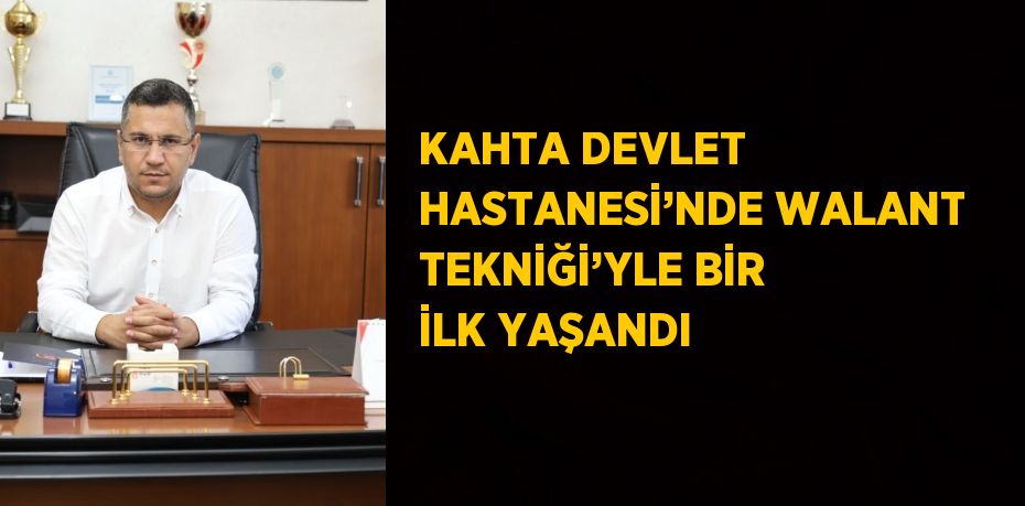 KAHTA DEVLET HASTANESİ’NDE WALANT TEKNİĞİ’YLE BİR İLK YAŞANDI