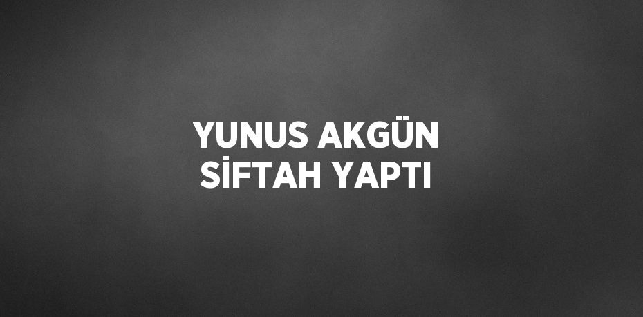 YUNUS AKGÜN SİFTAH YAPTI