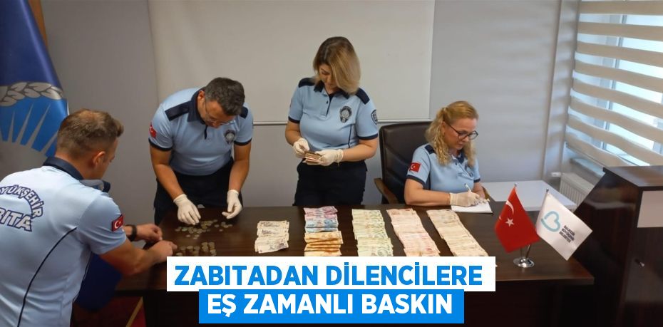 ZABITADAN DİLENCİLERE EŞ ZAMANLI BASKIN